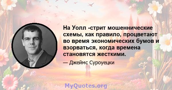 На Уолл -стрит мошеннические схемы, как правило, процветают во время экономических бумов и взорваться, когда времена становятся жесткими.