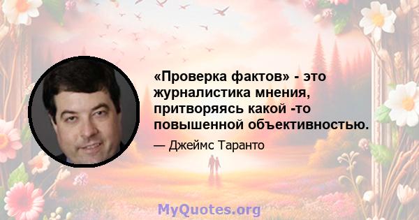 «Проверка фактов» - это журналистика мнения, притворяясь какой -то повышенной объективностью.