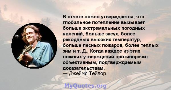 В отчете ложно утверждается, что глобальное потепление вызывает больше экстремальных погодных явлений, больше засух, более рекордных высоких температур, больше лесных пожаров, более теплых зим и т. Д., Когда каждое из