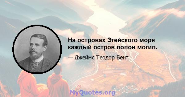 На островах Эгейского моря каждый остров полон могил.