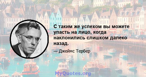 С таким же успехом вы можете упасть на лицо, когда наклонились слишком далеко назад.