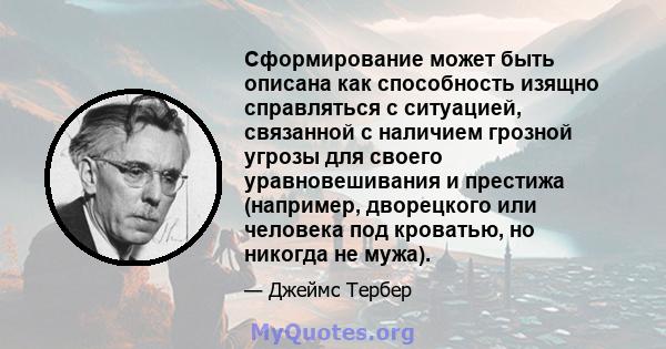 Сформирование может быть описана как способность изящно справляться с ситуацией, связанной с наличием грозной угрозы для своего уравновешивания и престижа (например, дворецкого или человека под кроватью, но никогда не