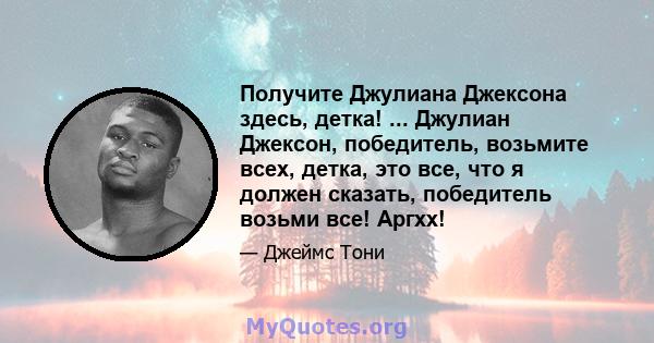 Получите Джулиана Джексона здесь, детка! ... Джулиан Джексон, победитель, возьмите всех, детка, это все, что я должен сказать, победитель возьми все! Аргхх!