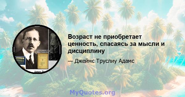 Возраст не приобретает ценность, спасаясь за мысли и дисциплину