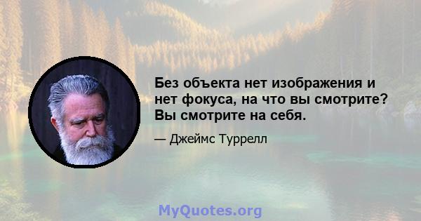 Без объекта нет изображения и нет фокуса, на что вы смотрите? Вы смотрите на себя.