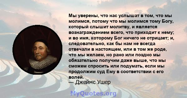 Мы уверены, что нас услышат в том, что мы молимся, потому что мы молимся тому Богу, который слышит молитву, и является вознаграждением всего, что приходит к нему; и во имя, которому Бог ничего не отрицает; и,