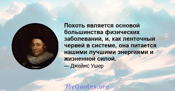 Похоть является основой большинства физических заболеваний, и, как ленточный червей в системе, она питается нашими лучшими энергиями и жизненной силой.