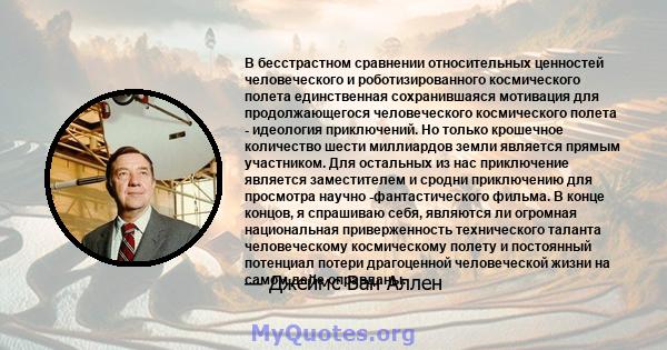 В бесстрастном сравнении относительных ценностей человеческого и роботизированного космического полета единственная сохранившаяся мотивация для продолжающегося человеческого космического полета - идеология приключений.