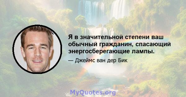 Я в значительной степени ваш обычный гражданин, спасающий энергосберегающие лампы.