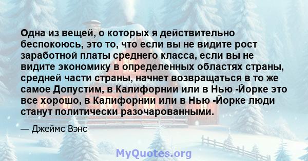 Одна из вещей, о которых я действительно беспокоюсь, это то, что если вы не видите рост заработной платы среднего класса, если вы не видите экономику в определенных областях страны, средней части страны, начнет