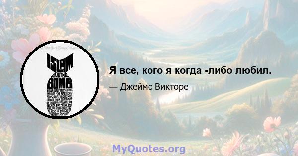 Я все, кого я когда -либо любил.