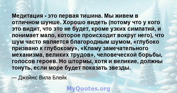 Медитация - это первая тишина. Мы живем в отличном шунше. Хорошо видеть (потому что у кого это видит, что это не будет, кроме узких симпатий, и понимает мало, которое происходит вокруг него), что шум часто является