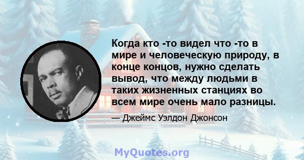 Когда кто -то видел что -то в мире и человеческую природу, в конце концов, нужно сделать вывод, что между людьми в таких жизненных станциях во всем мире очень мало разницы.