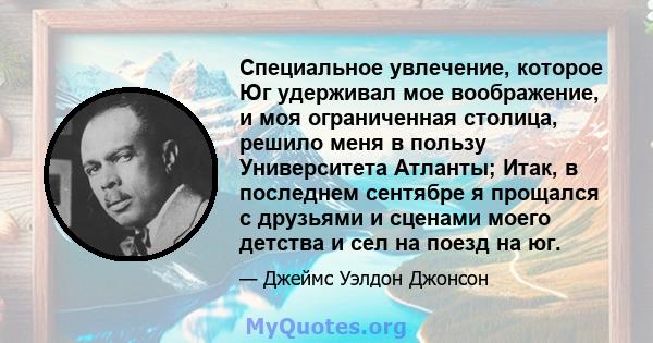 Специальное увлечение, которое Юг удерживал мое воображение, и моя ограниченная столица, решило меня в пользу Университета Атланты; Итак, в последнем сентябре я прощался с друзьями и сценами моего детства и сел на поезд 