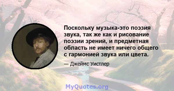 Поскольку музыка-это поэзия звука, так же как и рисование поэзии зрений, и предметная область не имеет ничего общего с гармонией звука или цвета.