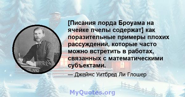 [Писания лорда Броуама на ячейке пчелы содержат] как поразительные примеры плохих рассуждений, которые часто можно встретить в работах, связанных с математическими субъектами.