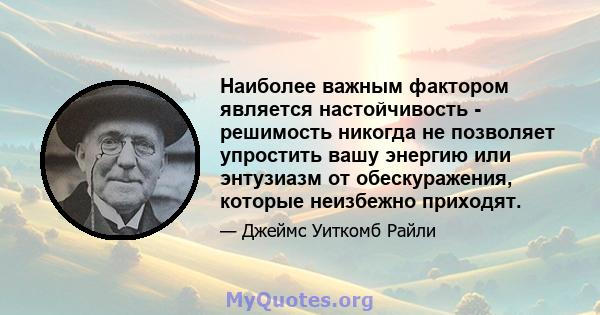 Наиболее важным фактором является настойчивость - решимость никогда не позволяет упростить вашу энергию или энтузиазм от обескуражения, которые неизбежно приходят.