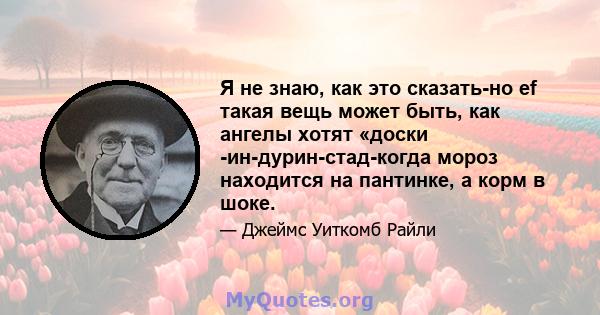 Я не знаю, как это сказать-но ef такая вещь может быть, как ангелы хотят «доски -ин-дурин-стад-когда мороз находится на пантинке, а корм в шоке.