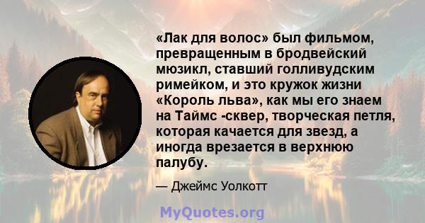 «Лак для волос» был фильмом, превращенным в бродвейский мюзикл, ставший голливудским римейком, и это кружок жизни «Король льва», как мы его знаем на Таймс -сквер, творческая петля, которая качается для звезд, а иногда