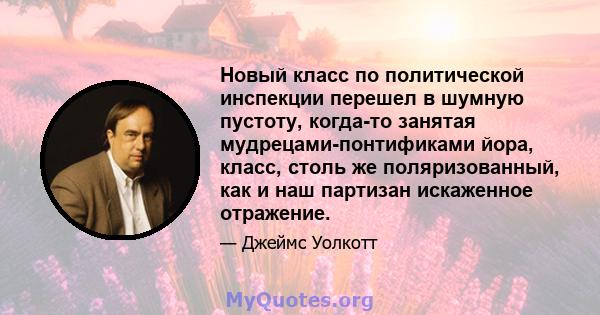 Новый класс по политической инспекции перешел в шумную пустоту, когда-то занятая мудрецами-понтификами йора, класс, столь же поляризованный, как и наш партизан искаженное отражение.