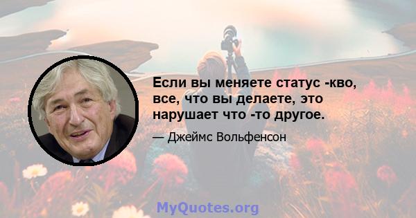 Если вы меняете статус -кво, все, что вы делаете, это нарушает что -то другое.