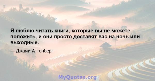 Я люблю читать книги, которые вы не можете положить, и они просто доставят вас на ночь или выходные.