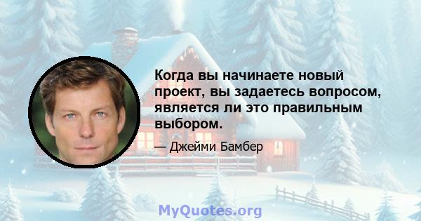 Когда вы начинаете новый проект, вы задаетесь вопросом, является ли это правильным выбором.