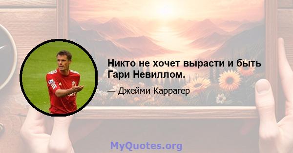 Никто не хочет вырасти и быть Гари Невиллом.