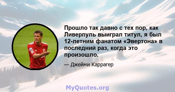 Прошло так давно с тех пор, как Ливерпуль выиграл титул, я был 12-летним фанатом «Эвертона» в последний раз, когда это произошло.