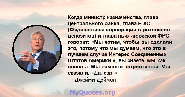 Когда министр казначейства, глава центрального банка, глава FDIC (Федеральная корпорация страхования депозитов) и глава нью -йоркской ФРС говорит: «Мы хотим, чтобы вы сделали это, потому что мы думаем, что это в лучшем