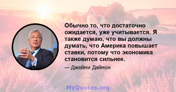 Обычно то, что достаточно ожидается, уже учитывается. Я также думаю, что вы должны думать, что Америка повышает ставки, потому что экономика становится сильнее.