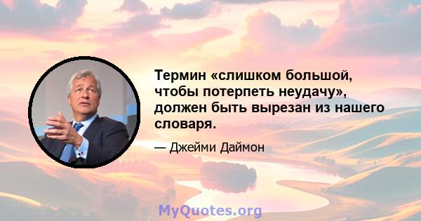 Термин «слишком большой, чтобы потерпеть неудачу», должен быть вырезан из нашего словаря.