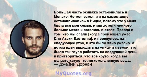 Большая часть экипажа остановилась в Монако. Но моя семья и я на самом деле останавливались в Ницце, потому что у меня была вся моя семья, и мы хотели немного больше места и остались в отеле. Правда в том, что мы спали