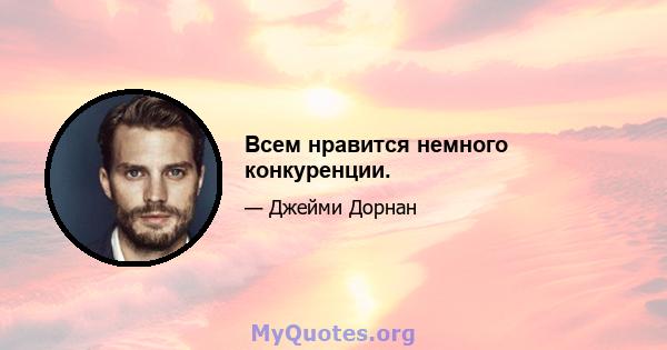 Всем нравится немного конкуренции.