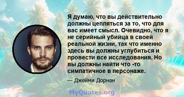 Я думаю, что вы действительно должны цепляться за то, что для вас имеет смысл. Очевидно, что я не серийный убийца в своей реальной жизни, так что именно здесь вы должны углубиться и провести все исследования. Но вы