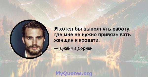 Я хотел бы выполнять работу, где мне не нужно привязывать женщин к кровати.