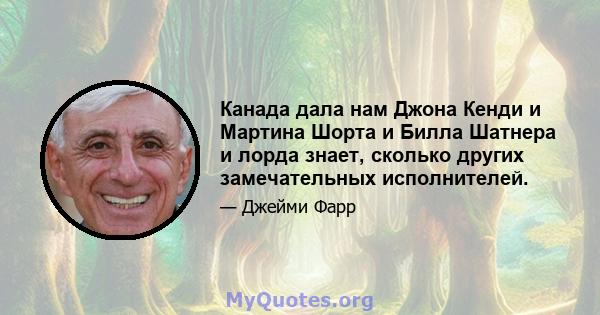 Канада дала нам Джона Кенди и Мартина Шорта и Билла Шатнера и лорда знает, сколько других замечательных исполнителей.