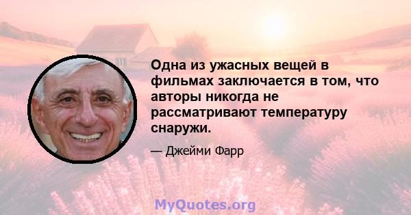 Одна из ужасных вещей в фильмах заключается в том, что авторы никогда не рассматривают температуру снаружи.