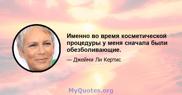 Именно во время косметической процедуры у меня сначала были обезболивающие.