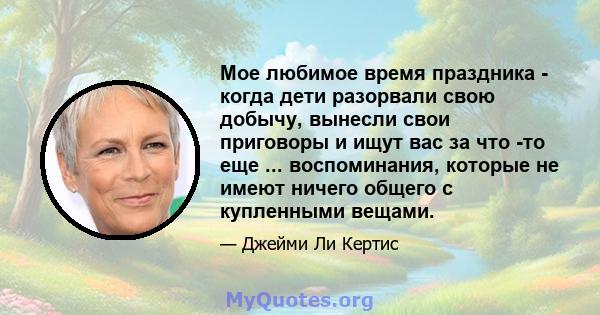 Мое любимое время праздника - когда дети разорвали свою добычу, вынесли свои приговоры и ищут вас за что -то еще ... воспоминания, которые не имеют ничего общего с купленными вещами.