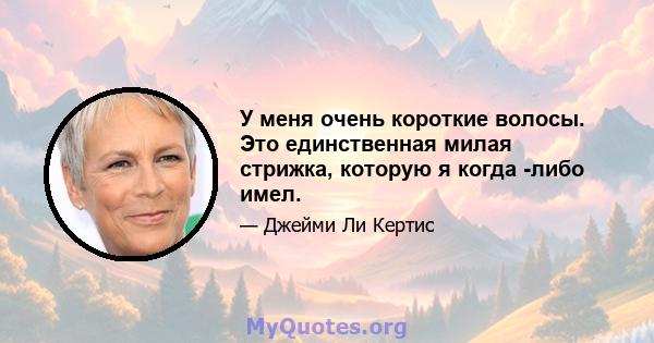 У меня очень короткие волосы. Это единственная милая стрижка, которую я когда -либо имел.