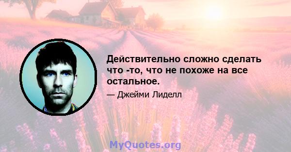 Действительно сложно сделать что -то, что не похоже на все остальное.