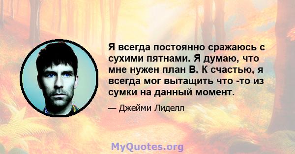 Я всегда постоянно сражаюсь с сухими пятнами. Я думаю, что мне нужен план B. К счастью, я всегда мог вытащить что -то из сумки на данный момент.