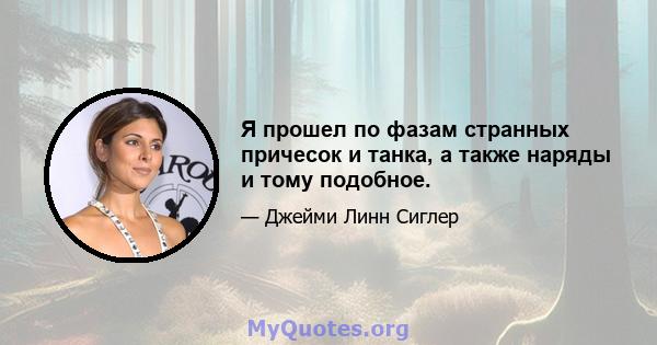 Я прошел по фазам странных причесок и танка, а также наряды и тому подобное.