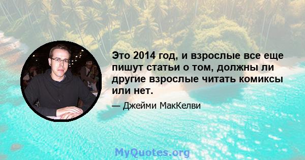 Это 2014 год, и взрослые все еще пишут статьи о том, должны ли другие взрослые читать комиксы или нет.