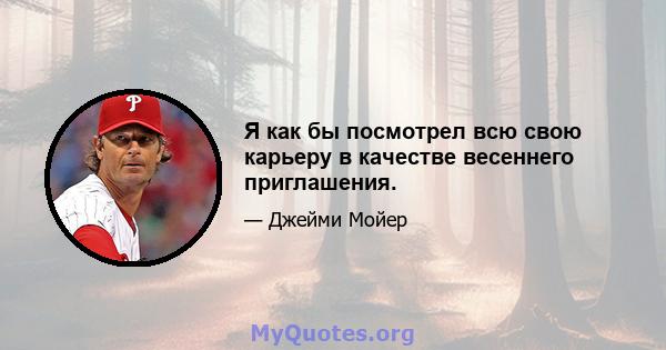 Я как бы посмотрел всю свою карьеру в качестве весеннего приглашения.