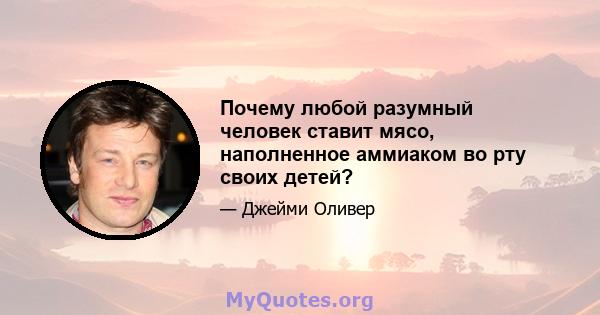 Почему любой разумный человек ставит мясо, наполненное аммиаком во рту своих детей?