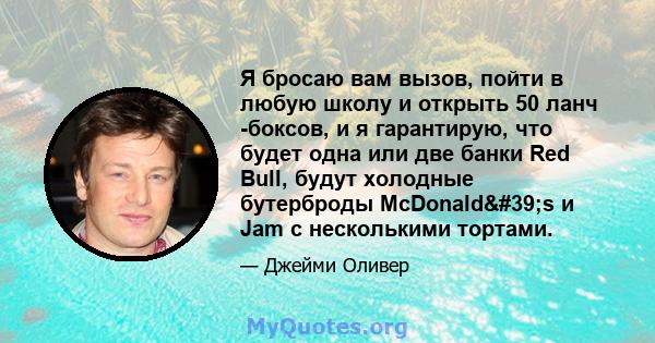 Я бросаю вам вызов, пойти в любую школу и открыть 50 ланч -боксов, и я гарантирую, что будет одна или две банки Red Bull, будут холодные бутерброды McDonald's и Jam с несколькими тортами.