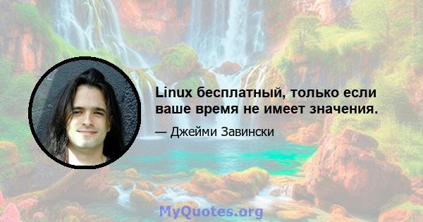 Linux бесплатный, только если ваше время не имеет значения.