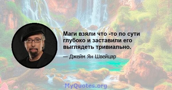 Маги взяли что -то по сути глубоко и заставили его выглядеть тривиально.